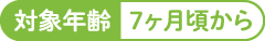 対象年齢7ヶ月頃から