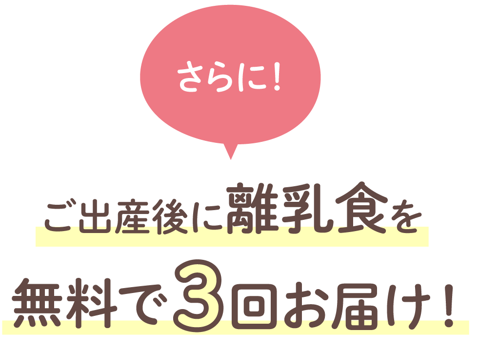 さらに！ご出産後に離乳食を無料で3回お届け！
