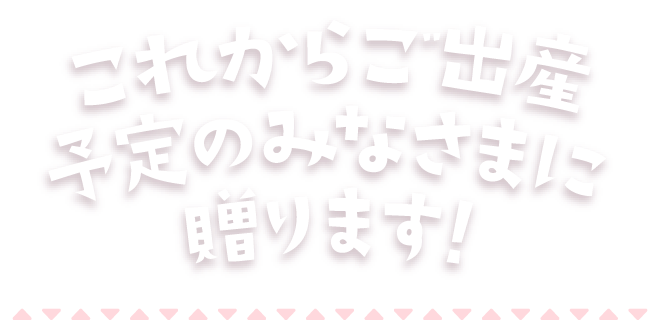 第1子ご出産予定のみなさまに贈ります！