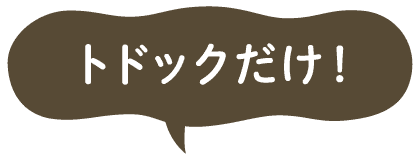トドックだけ！